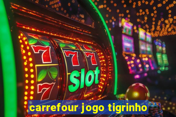 carrefour jogo tigrinho